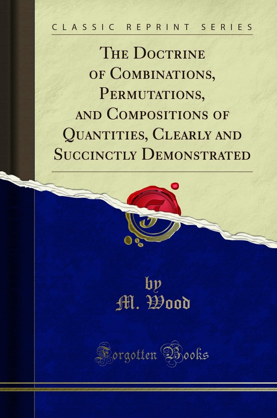 The Doctrine of Combinations, Permutations, and Compositions of Quantities, Clearly and Succinctly Demonstrated (Classic Reprint