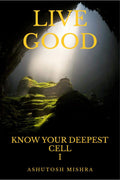 LIVE GOOD : KNOW YOUR DEEPEST CELL I