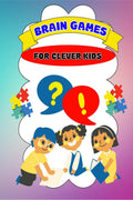Brain Games For Clever Kids : Puzzles And Facts For Curious Minds To Challenge Young Children And Feed Their Creativity.
