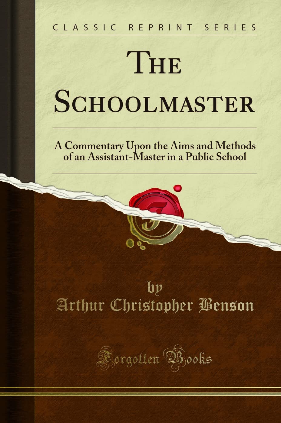 The Schoolmaster: A Commentary Upon The Aims And Methods Of An AssistantMaster In A Public School (Classic Reprint)