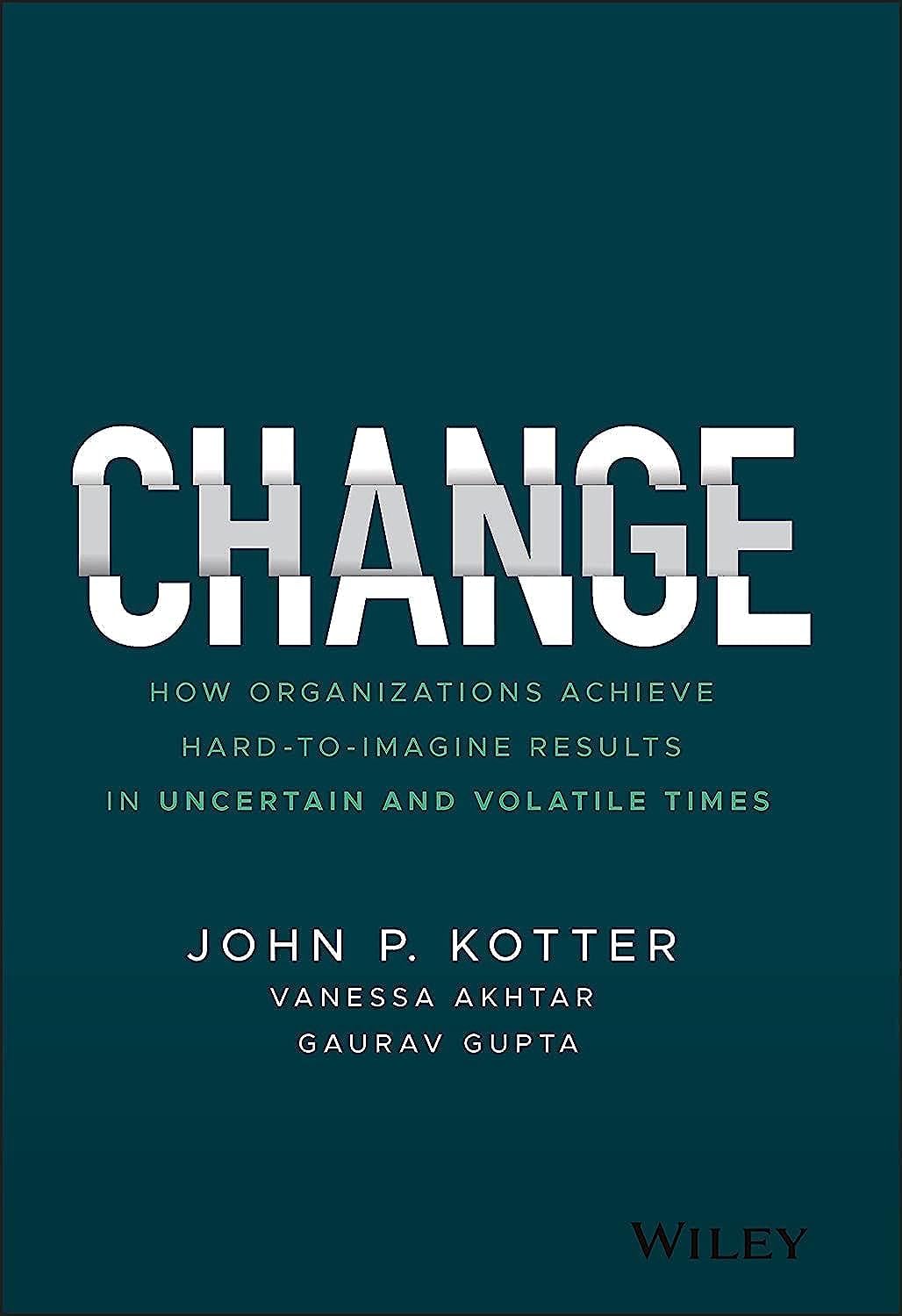 Change: How Organizations Achieve HardtoImagine Results in Uncertain and Volatile Times