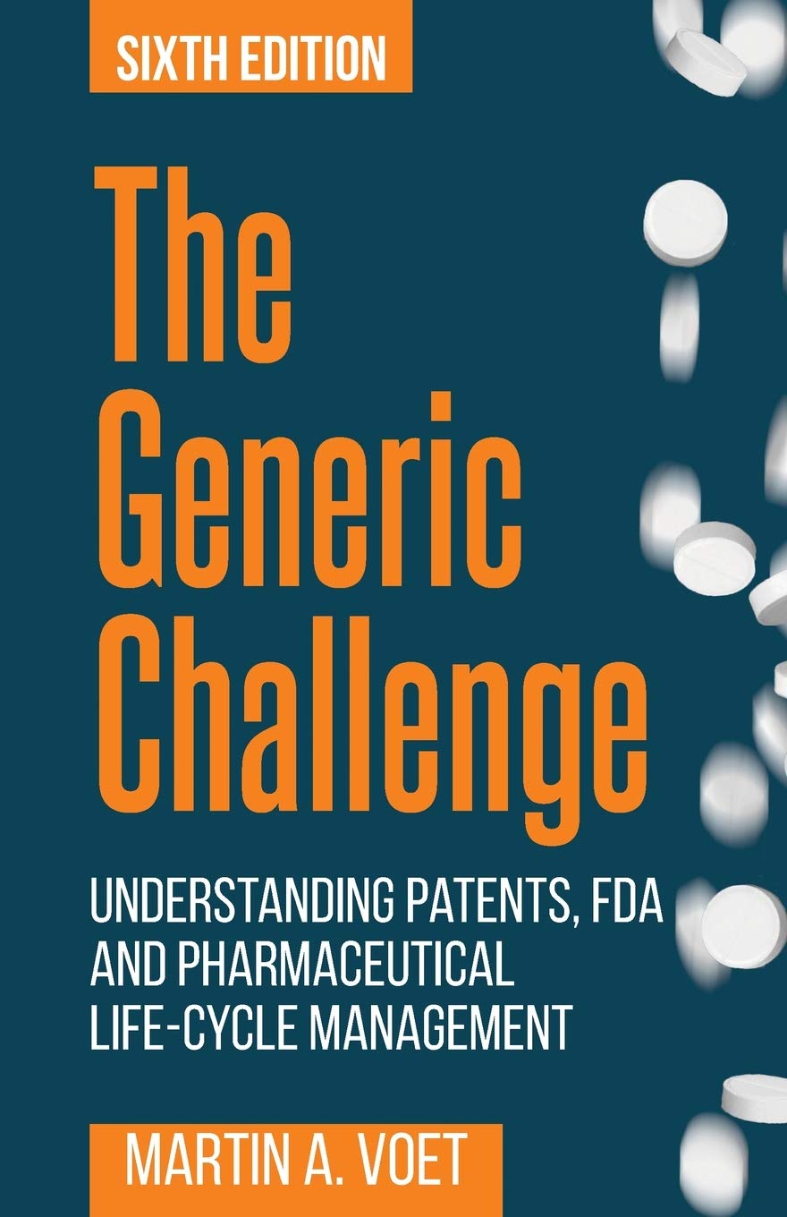 The Generic Challenge: Understanding Patents, FDA and Pharmaceutical LifeCycle Management (Sixth Edition)