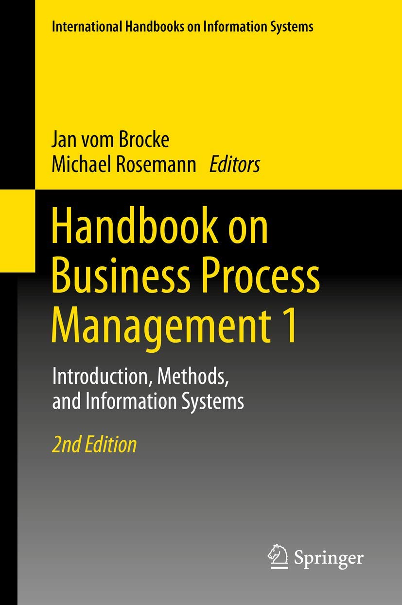Handbook on Business Process Management 1: Introduction, Methods, and Information Systems (International Handbooks on Informatio
