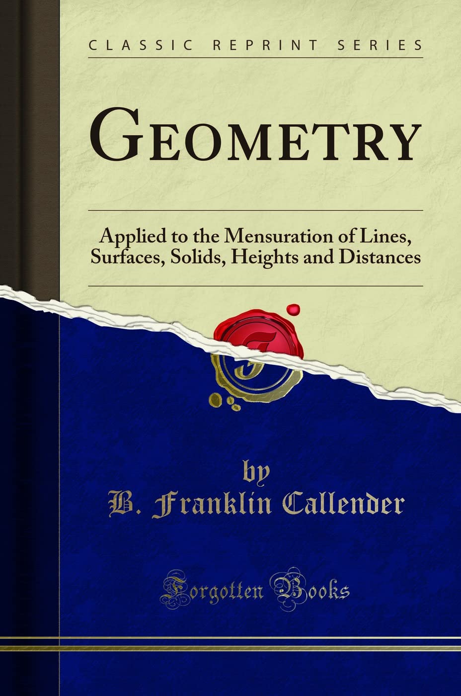 Geometry: Applied To The Mensuration Of Lines, Surfaces, Solids, Heights And Distances (Classic Reprint)