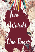 TWO WORDS ONE FINGER : Funny Swear Word Adult Coloring Book Pages with Stress Relieving and Relaxing Designs/Motivational Words