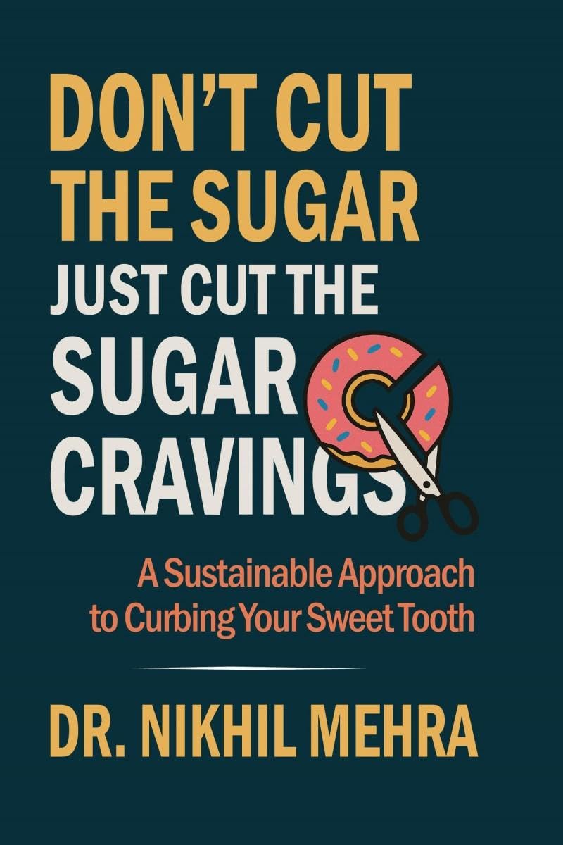 Dont Cut The Sugar Just Cut The Sugar Cravings: A Sustainable Approach to Curbing Your Sweet Tooth