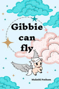 Gibbie Can Fly : A short story about how Gibbie overcomes her fear of failure and regains her selfconfidence by realizing the m