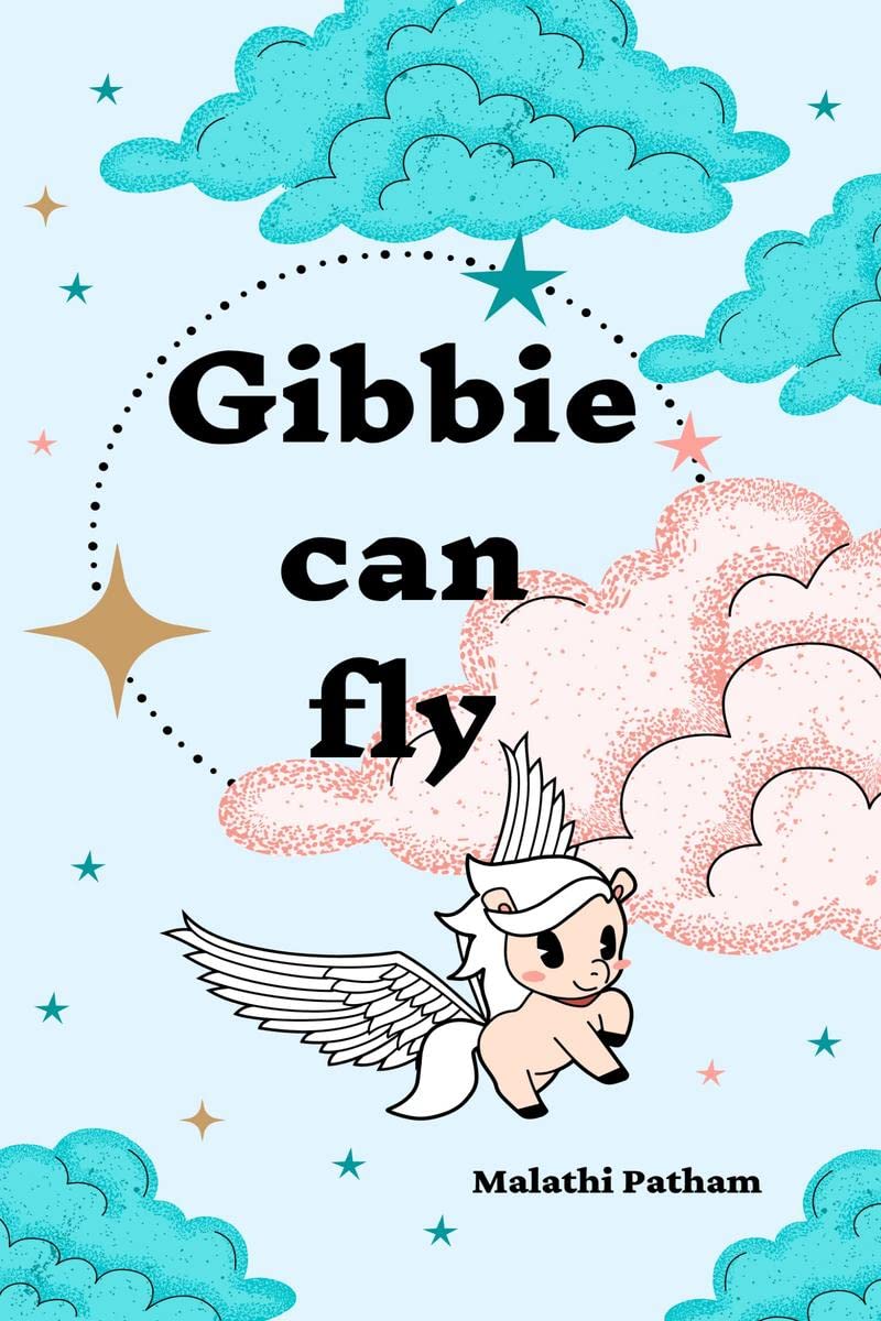 Gibbie Can Fly : A short story about how Gibbie overcomes her fear of failure and regains her selfconfidence by realizing the m