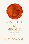 Mind Full to Mindful: Zen Wisdom From a Monks Bowl