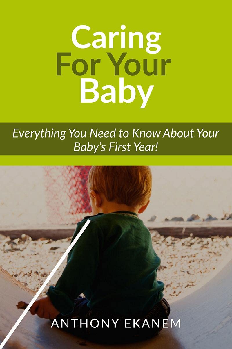 Caring For Your Baby : Everything You Need to Know About Your Babys First Year!