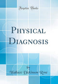 Physical Diagnosis (Classic Reprint)