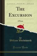 The Excursion: A Poem (Classic Reprint) (Classic Reprint Series)