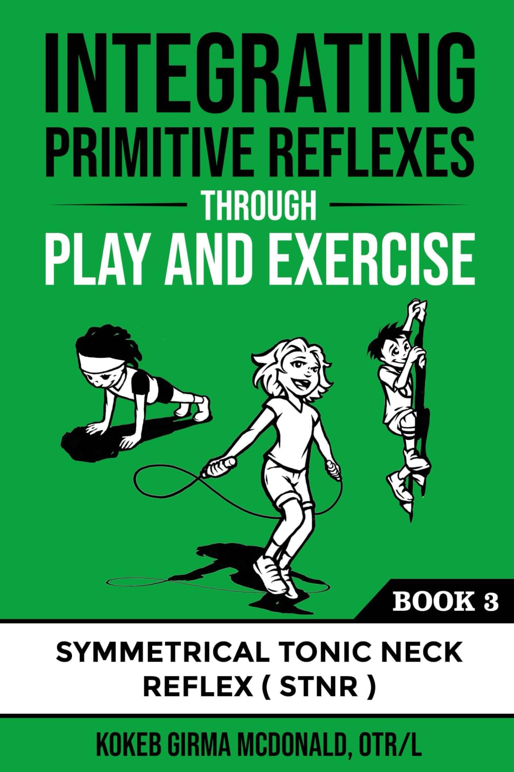 Integrating Primitive Reflexes Through Play and Exercise: An Interactive Guide to the Symmetrical Tonic Neck Reflex (STNR) (Refl