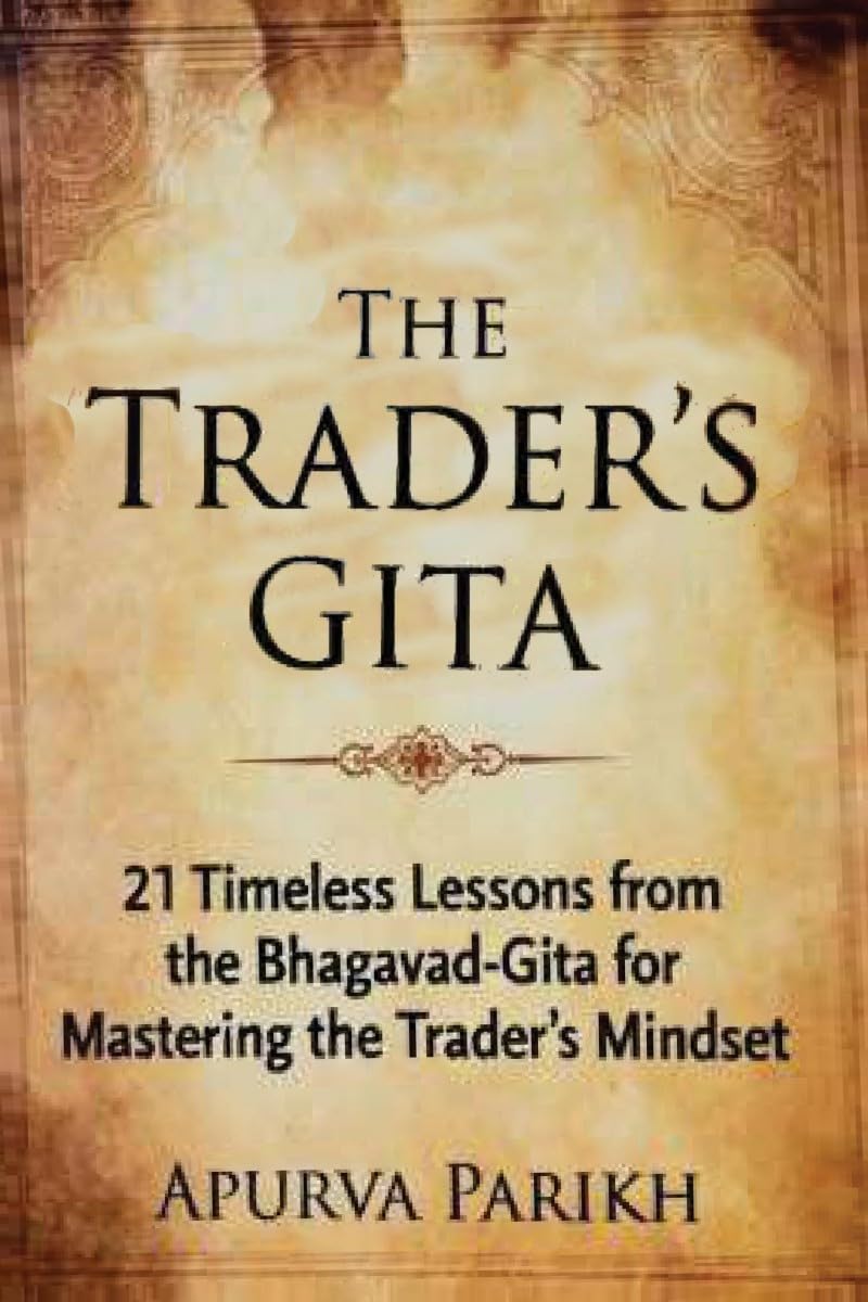 The Traders Gita: 21 Timeless Lessons from the BhagavadGita for Mastering the Traders Mindset