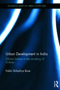 Urban Development in India: Global Indians in the Remaking of Kolkata (Routledge Series on Urban South Asia)