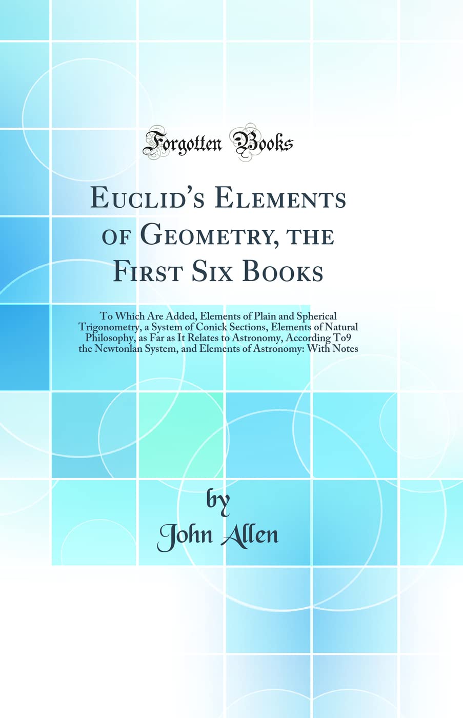 Euclids Elements of Geometry, the First Six Books: To Which Are Added, Elements of Plain and Spherical Trigonometry, a System 