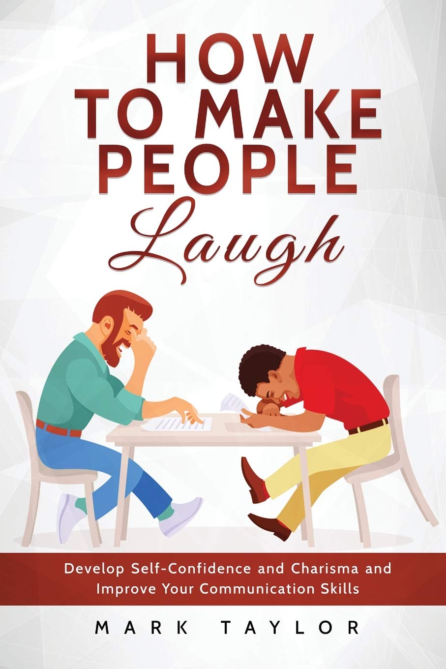 How to Make People Laugh: Develop SelfConfidence and Charisma and Improve Your Communication Skills