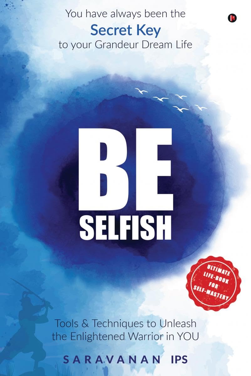 Be Selfish (B/W): Tools And Techniques To Unleash The Enlightened Warrior In You