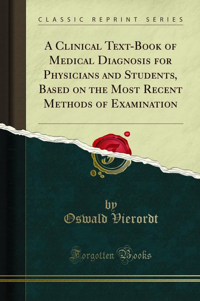 A Clinical TextBook Of Medical Diagnosis For Physicians And Students, Based On The Most Recent Methods Of Examination (Classic 