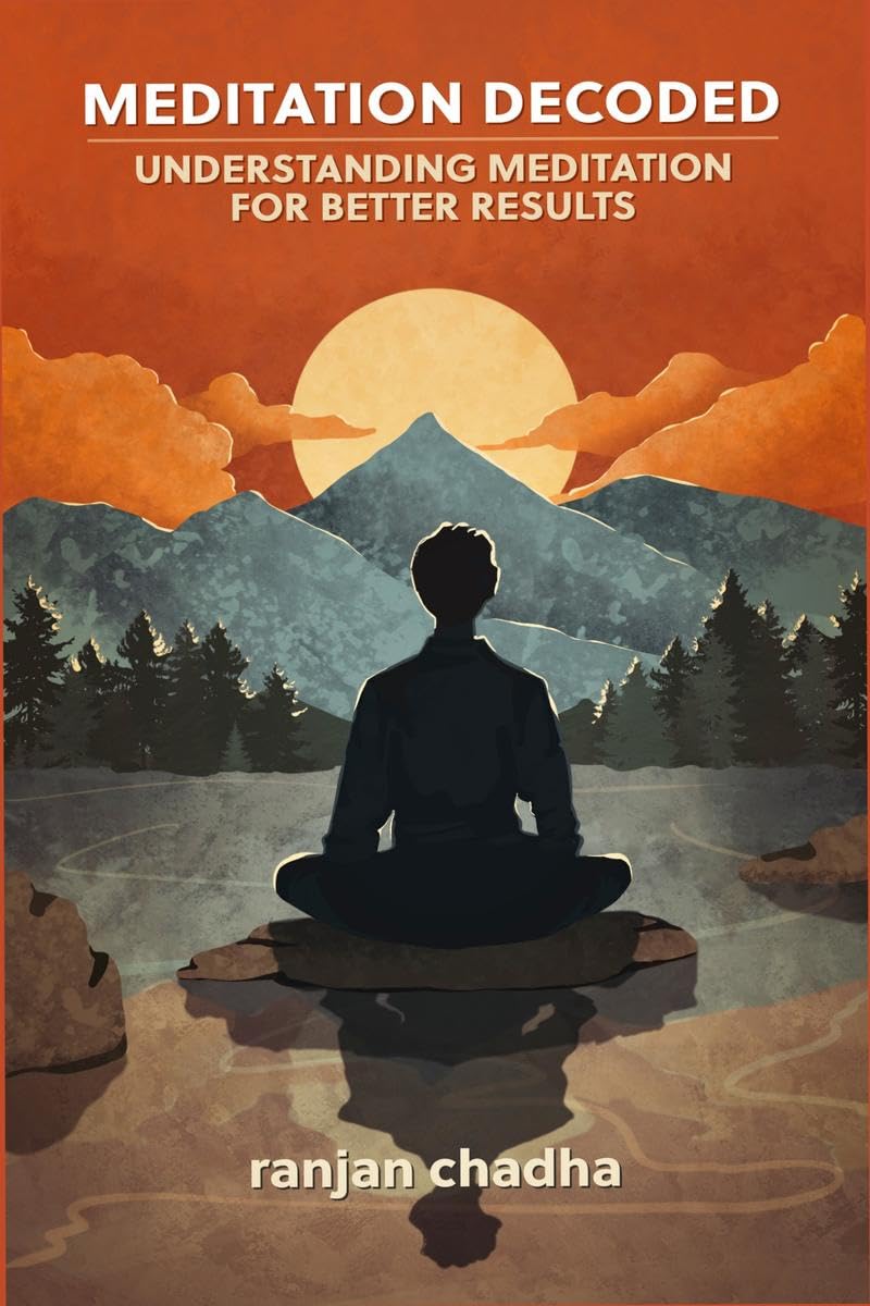 Meditation Decoded : Understanding Meditation For Better Results