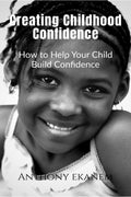 Creating Childhood Confidence: How To Help Your Child Build Confidence