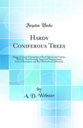 Hardy Coniferous Trees: Being a Concise Description of Each Species and Variety, with the Most Recently Approved Nomenclature, L