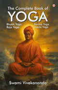 The Complete Book of Yoga : Karma Yoga, Bhakti Yoga, Raja Yoga, Jnana Yoga