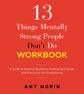 13 Things Mentally Strong People Dont Do Workbook: A Guide to Building Resilience, Embracing Change, and Practicing SelfCompas