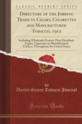 Directory of the Jobbing Trade in Cigars, Cigarettes and Manufactured Tobacco, 1912: Including Wholesale Grocers That Distribute