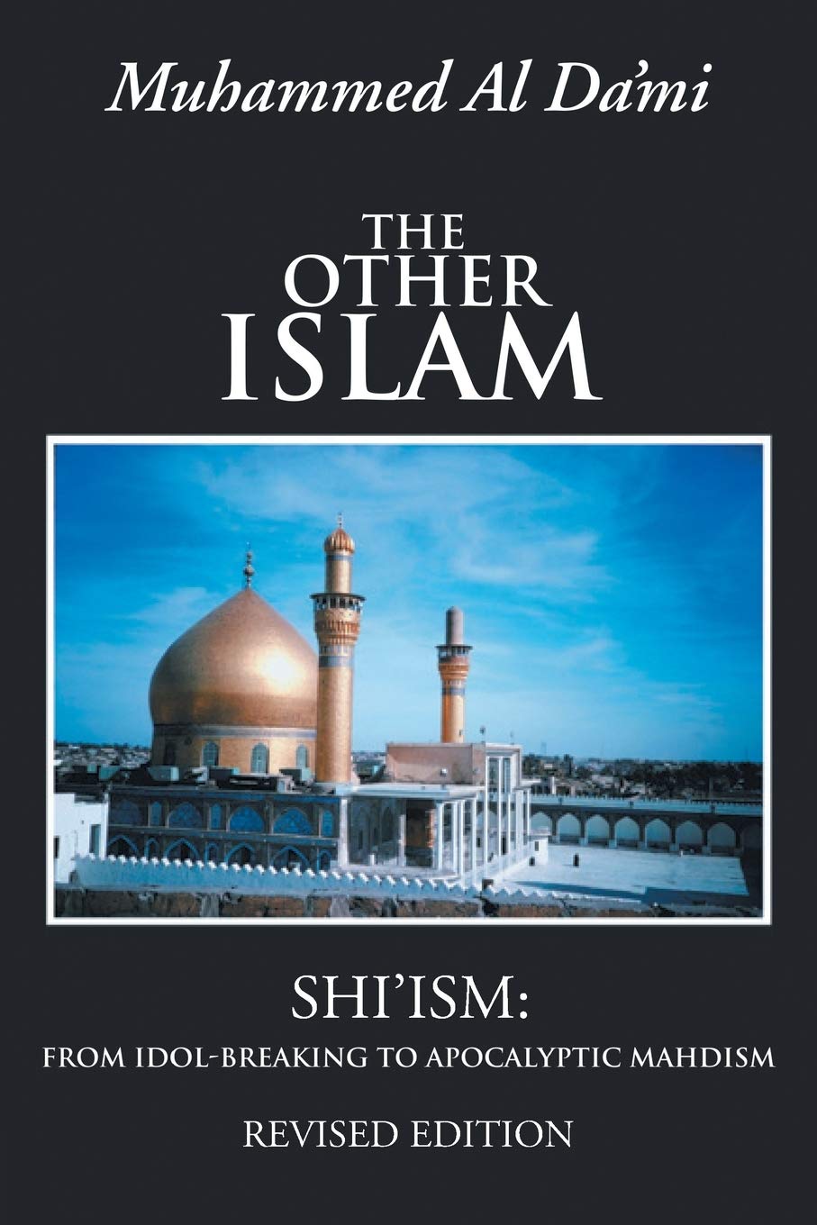 The Other Islam: Shiism: from IdolBreaking to Apocalyptic Mahdism