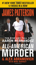 AllAmerican Murder: The Rise and Fall of Aaron Hernandez, the Superstar Whose Life Ended on Murderers Row (James Patterson Tru
