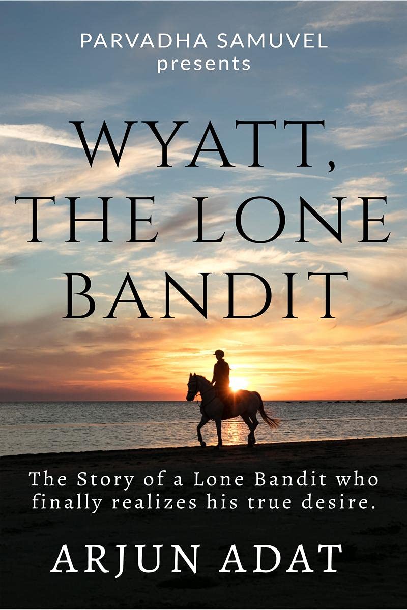Wyatt, The Lone Bandit : The Story Of A Lone Bandit Who Finally Realizes His True Desire