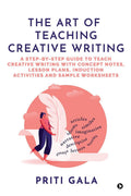 The Art of Teaching Creative Writing: A StepByStep Guide to Teach Creative Writing with Concept Notes, Lesson Plans , Inductio