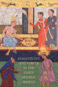 DOMESTICITY AND POWER IN EARLY MUGHAL INDIA