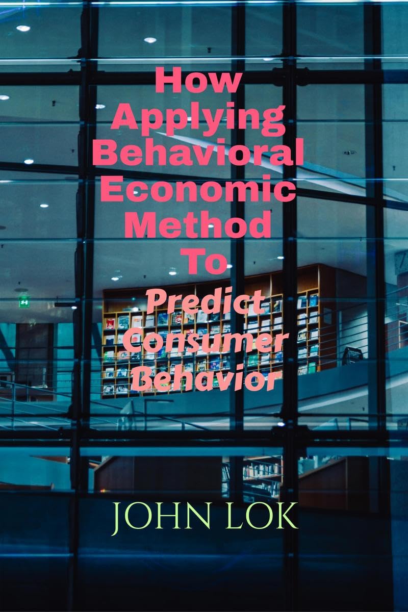 How Applying Behavioral Economic Method To : Predict Consumer Behavior