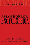 Asian Horror Encyclopedia: Asian Horror Culture in Literature, Manga, and Folklore