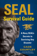 SEAL Survival Guide: A Navy SEALs Secrets to Surviving Any Disaster