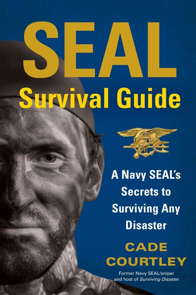 SEAL Survival Guide: A Navy SEALs Secrets to Surviving Any Disaster