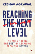 Reaching The Next Level : The Art Of Being The Best By Learning From The Better