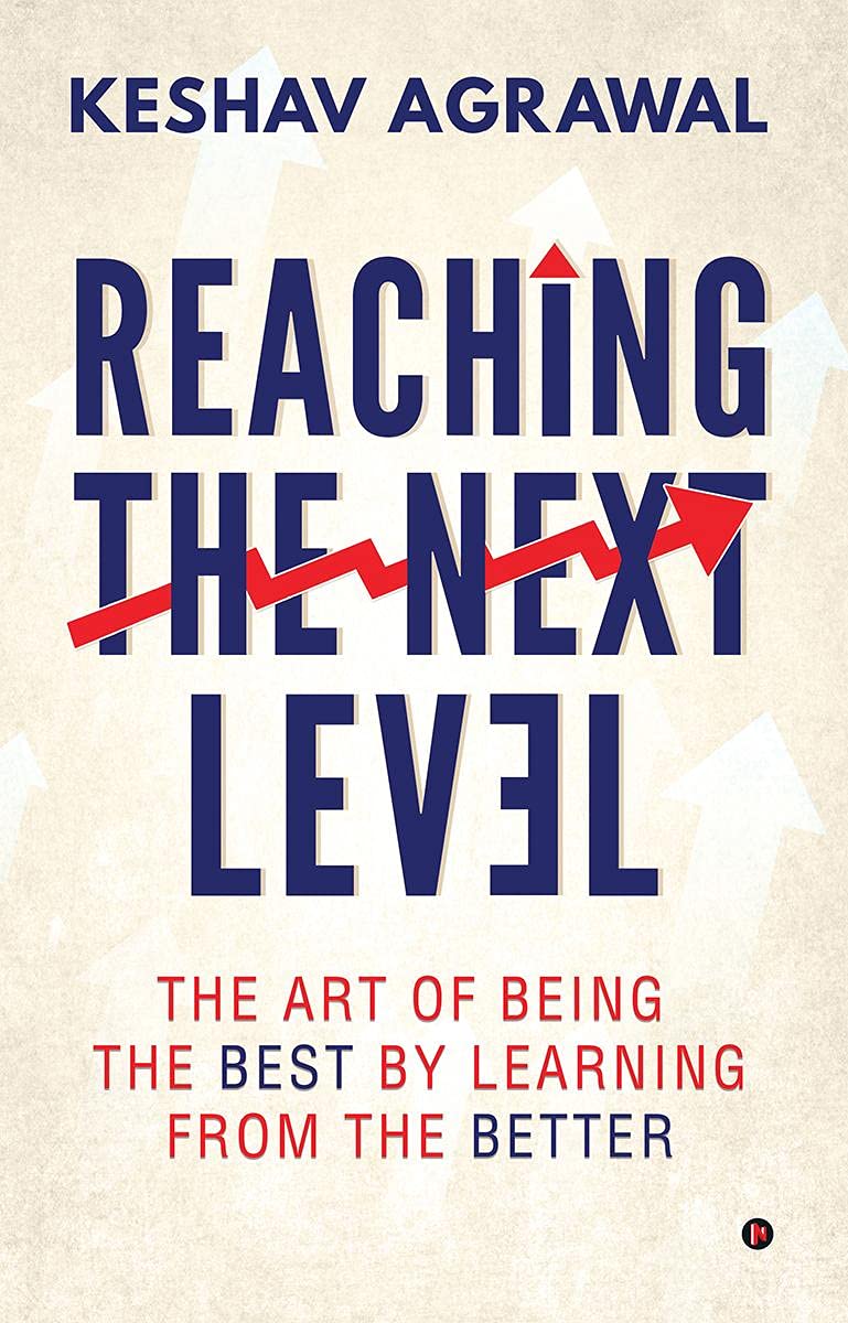 Reaching The Next Level : The Art Of Being The Best By Learning From The Better