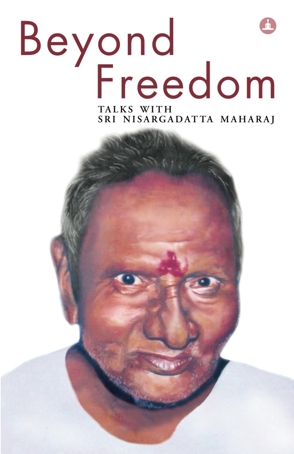 Beyond Freedom: Talks With Sri Nisargadatta Maharaj