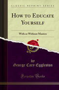 How to Educate Yourself: With or Without Masters (Classic Reprint)