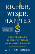 Richer, Wiser, Happier: How the Worlds Greatest Investors Win in Markets and Life