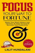 Focus Your Way To Fortune : Master Your Focus, Achieve More, Be Successful & Make A Fortune
