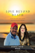 LOVE BEYOND DEATH A TALE OF LOVE THAT DEATH WAS POWERLESS TO BREAK: Finding Grace In The Face Of The Heartache.
