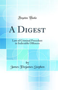 A Digest: Law of Criminal Procedure in Indictable Offences (Classic Reprint)