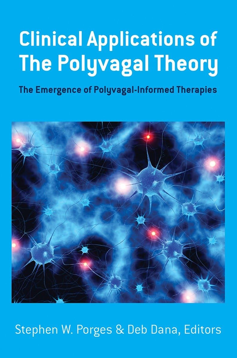 Clinical Applications of the Polyvagal Theory: The Emergence of PolyvagalInformed Therapies (Norton Series on Interpersonal Neu