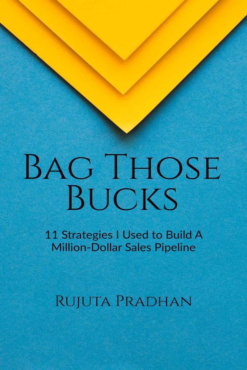 Bag Those Bucks : 11 Strategies I Used to Build A MillionDollar Sales Pipeline