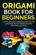 Origami Book for Beginners: A StepbyStep Introduction to the Japanese Art of Paper Folding for Kids & Adults (Origami Books fo