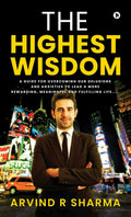 The Highest Wisdom : A guide for overcoming our delusions and anxieties to lead a more rewarding, meaningful and fulfilling life